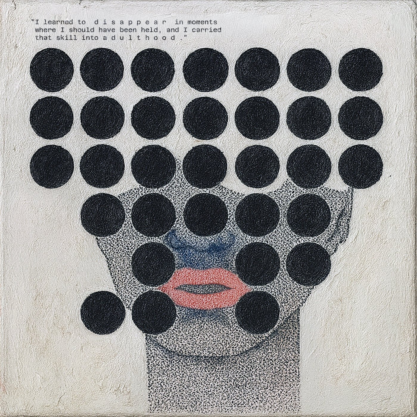 Face behind rows of black dots with red lips, text: I learned to disappear